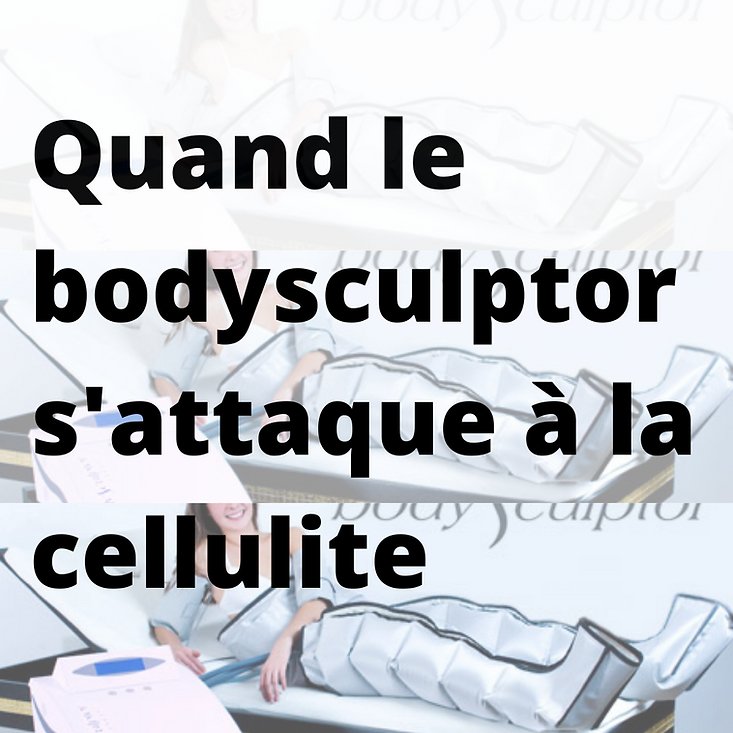You are currently viewing QUAND LE BODY SCULPTOR S’ATTAQUE À LA CELLULITE